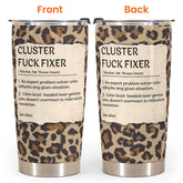 Funny Cup - Cluster F*Ck Fixer - Fun Gifts For Women, Coworker, Friends, Boss - Personalized Tumbler